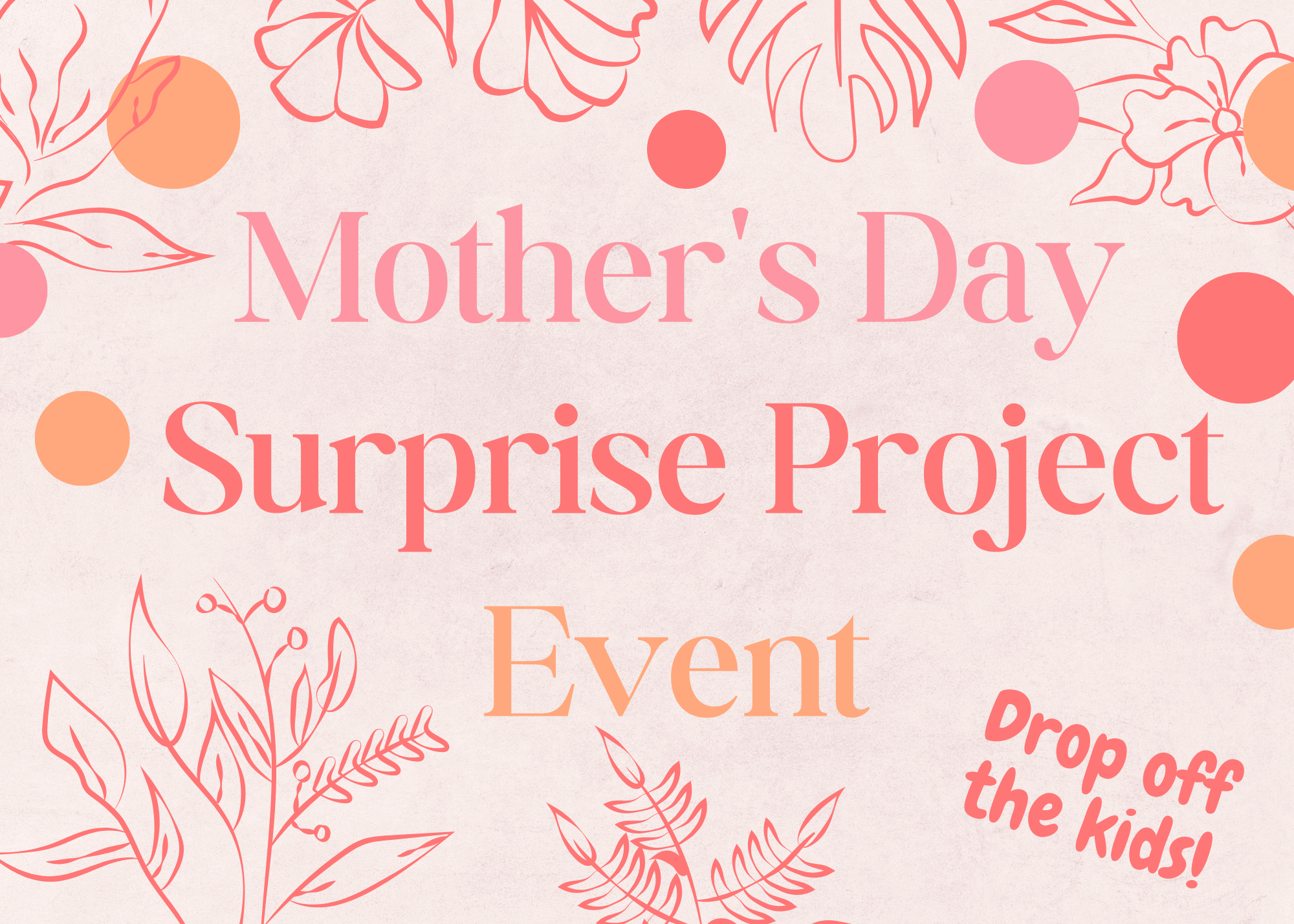 text that reads "mother's day surprise project event, drop off the kids" with flowers and circles around the text