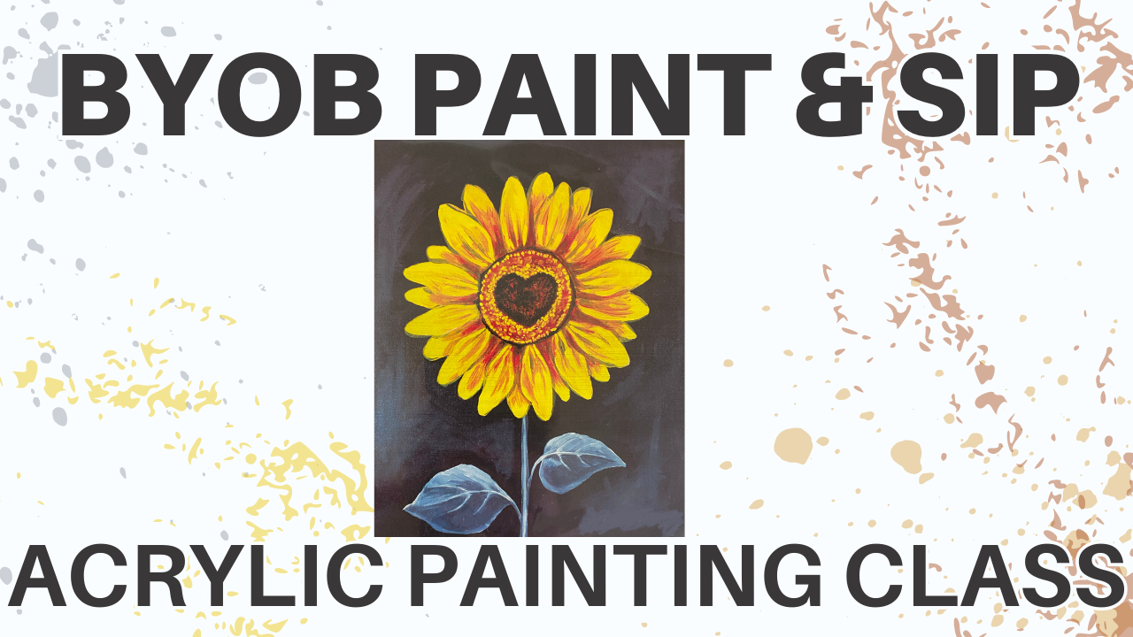 text reads "BYOB paint and sip acrylic painting class" in front of sunflower painting with heart in the center of sunflower