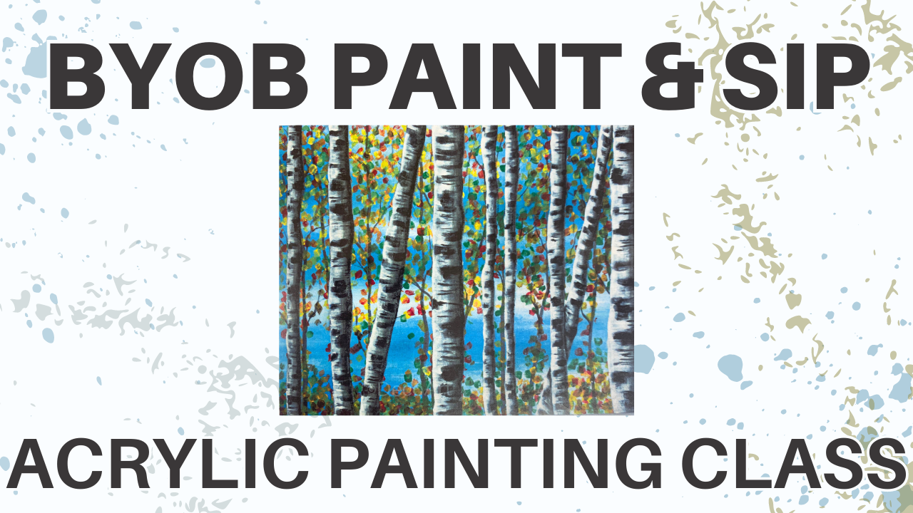 text reads "BYOB paint and sip, acrylic painting class" in front of a painting of birch trees and leaves