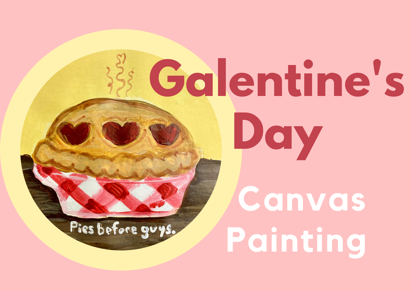 galentine's day canvas painting. an image of a painting of a pie with heart cut outs with "pies before guys" written below it.